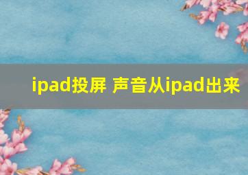 ipad投屏 声音从ipad出来